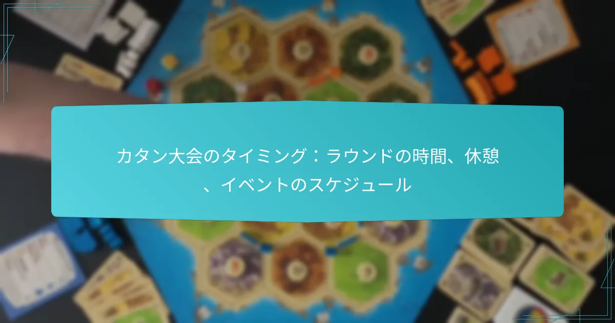 カタン大会のタイミング：ラウンドの時間、休憩、イベントのスケジュール
