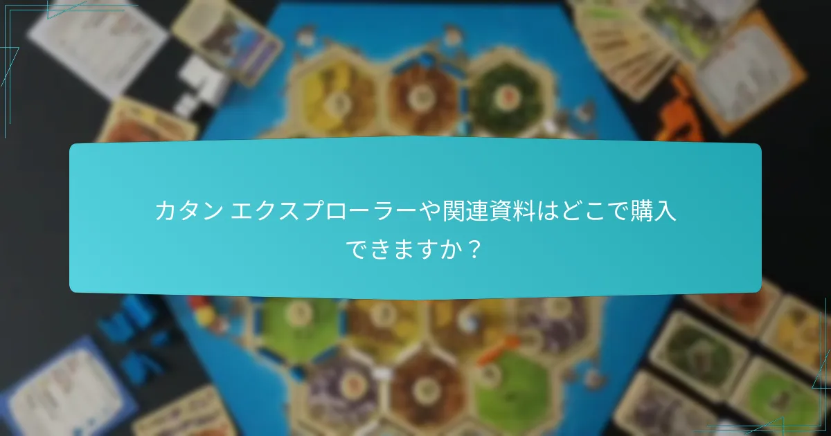 カタン エクスプローラーや関連資料はどこで購入できますか？