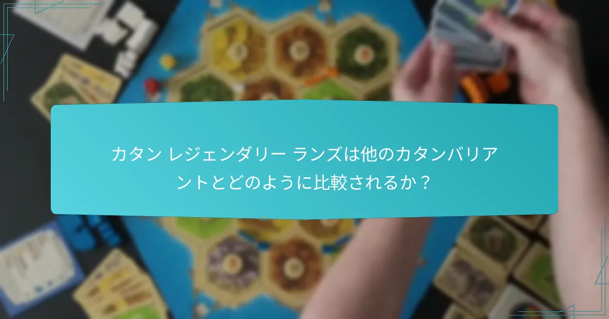 カタン レジェンダリー ランズは他のカタンバリアントとどのように比較されるか？