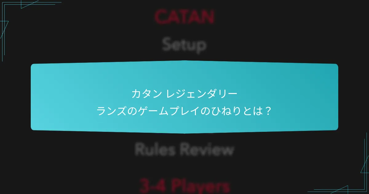 カタン レジェンダリー ランズのゲームプレイのひねりとは？