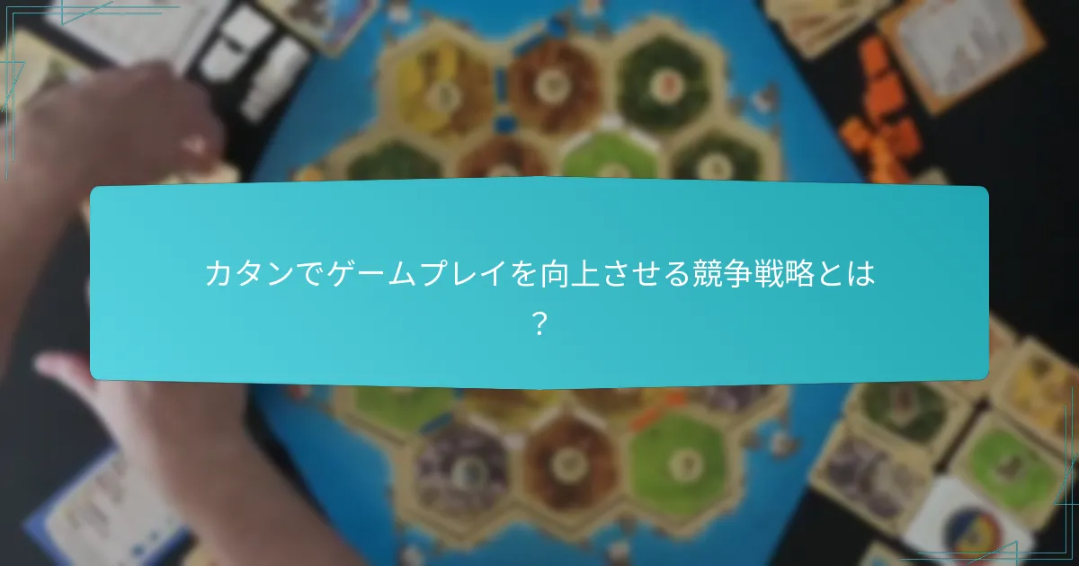 カタンでゲームプレイを向上させる競争戦略とは？
