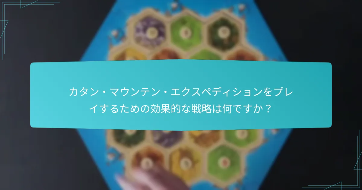 カタン・マウンテン・エクスペディションをプレイするための効果的な戦略は何ですか？