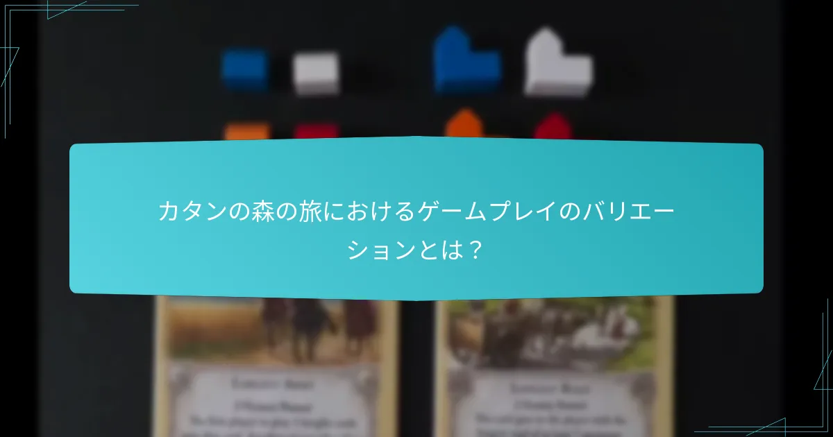 カタンの森の旅におけるゲームプレイのバリエーションとは?