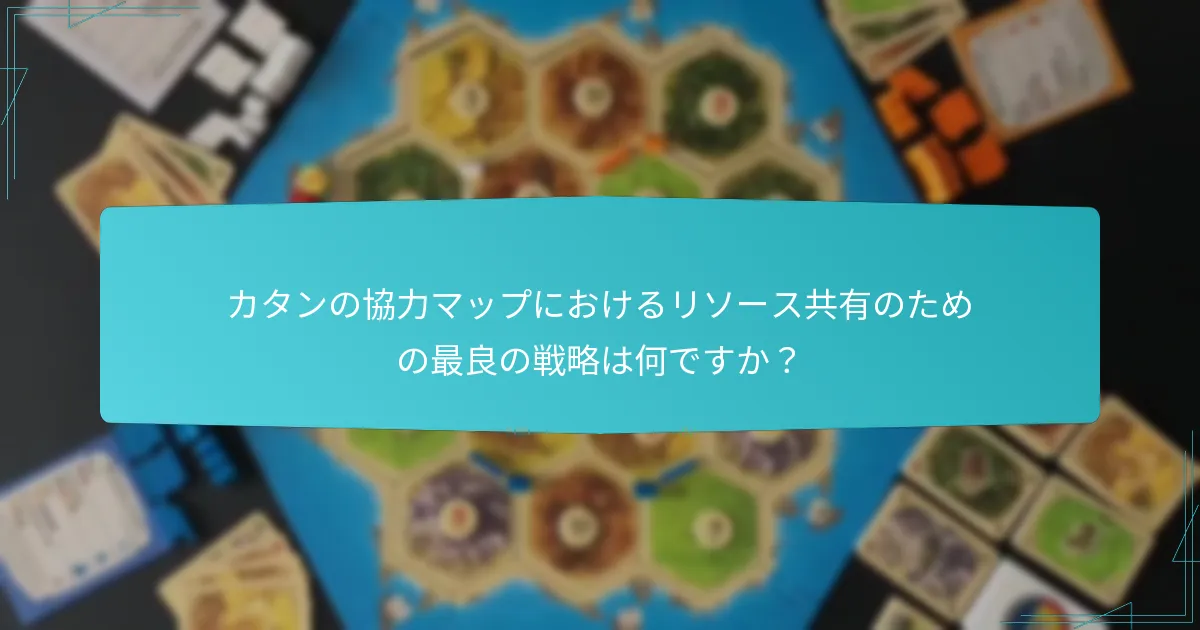 カタンの協力マップにおけるリソース共有のための最良の戦略は何ですか？