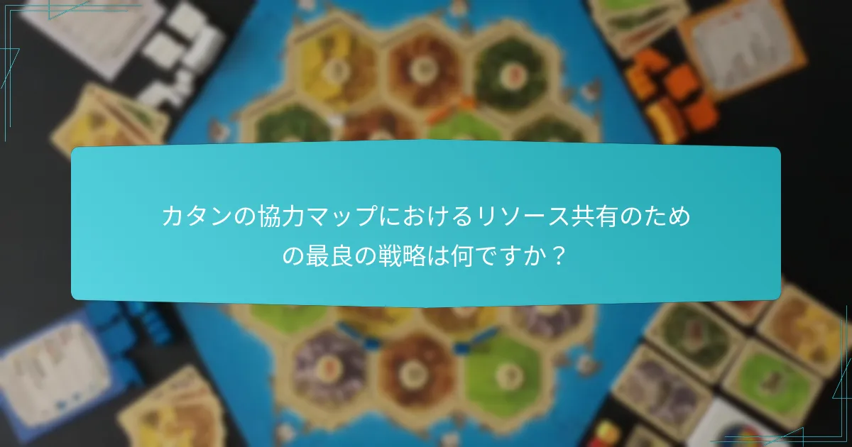 カタンの協力マップにおけるゲームプレイを向上させるための協力戦略は何ですか?