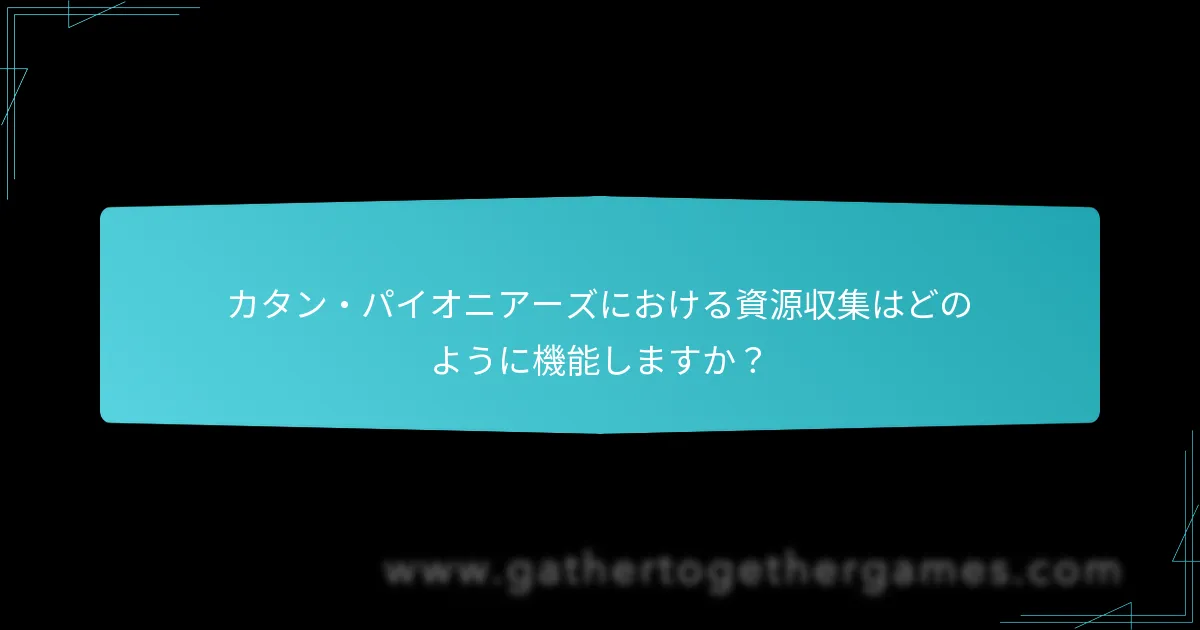 カタン・パイオニアーズにおける資源収集はどのように機能しますか？