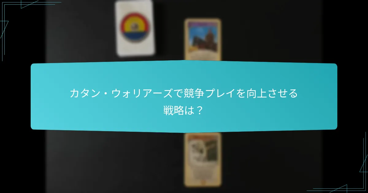 カタン・ウォリアーズで競争プレイを向上させる戦略は？