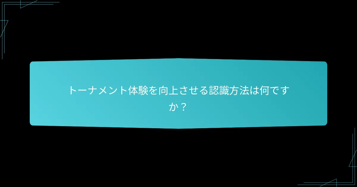 トーナメント体験を向上させる認識方法は何ですか？