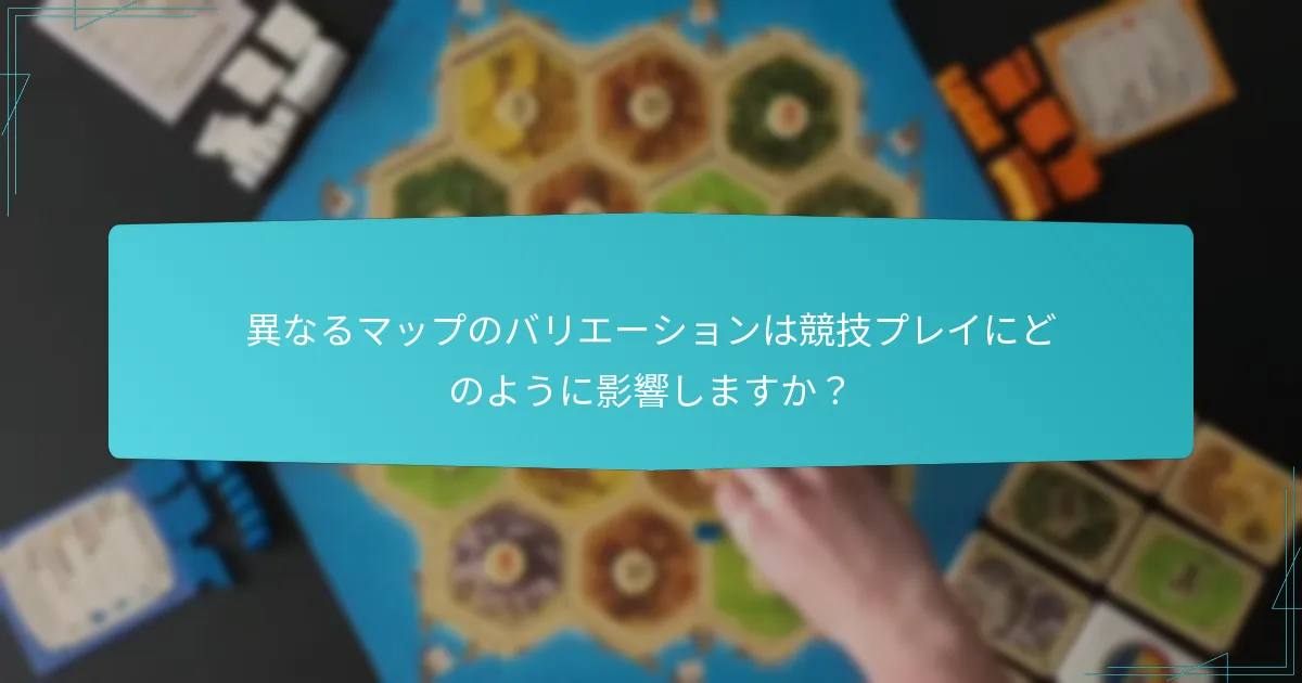 異なるマップのバリエーションは競技プレイにどのように影響しますか？